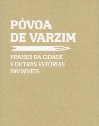 capa com um fundo texturizado em tom bege. No topo, em letras grandes e brancas, lê-se “PÓVOA DE VARZIM”. Abaixo desse título, há um subtítulo menor que diz “FRAMES DA CIDADE E OUTRAS ESTORIAS INVISÍVEIS”.